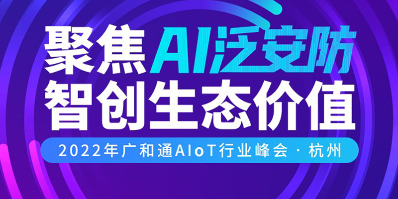 聚焦AI泛安防，智创生态价值 | 2022年广和通AloT行业峰会