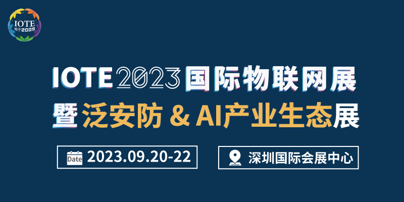 IOTE 2023第二十届国际物联网暨安防&泛安防 & AI产业生态展邀请函